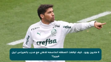 8 ملايين يورو.. كيف أوقفت الصفقة الحاسمة للأهلي مع مدرب بالميراس آبيل فيريرا؟